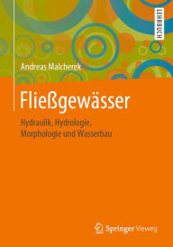 Title: Fließgewässer: Hydraulik, Hydrologie, Morphologie und Wasserbau, Author: Andreas Malcherek