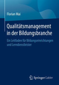 Title: Qualitätsmanagement in der Bildungsbranche: Ein Leitfaden für Bildungseinrichtungen und Lerndienstleister, Author: Florian Mai