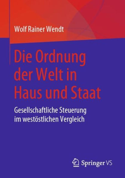 Die Ordnung der Welt Haus und Staat: Gesellschaftliche Steuerung im westï¿½stlichen Vergleich