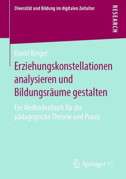 Erziehungskonstellationen analysieren und Bildungsrï¿½ume gestalten: Ein Methodenbuch fï¿½r die pï¿½dagogische Theorie und Praxis