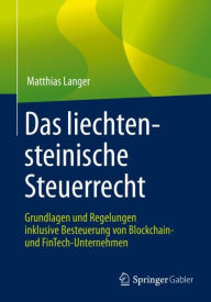 Title: Das liechtensteinische Steuerrecht: Grundlagen und Regelungen inklusive Besteuerung von Blockchain- und FinTech-Unternehmen, Author: Matthias Langer