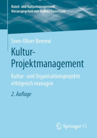 Title: Kultur-Projektmanagement: Kultur- und Organisationsprojekte erfolgreich managen, Author: Sven-Oliver Bemmé