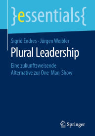 Title: Plural Leadership: Eine zukunftsweisende Alternative zur One-Man-Show, Author: Sigrid Endres