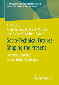 Title: Socio-Technical Futures Shaping the Present: Empirical Examples and Analytical Challenges, Author: Andreas Lösch