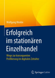 Title: Erfolgreich im stationären Einzelhandel: Wege zur konsequenten Profilierung im digitalen Zeitalter, Author: Wolfgang Merkle