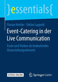 Title: Event-Catering in der Live Communication: Essen und Trinken als bedeutendes Veranstaltungselement, Author: Florian Hettler