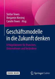 Title: Geschäftsmodelle in die Zukunft denken: Erfolgsfaktoren für Branchen, Unternehmen und Veränderer, Author: Stefan Tewes