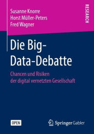 Title: Die Big-Data-Debatte: Chancen und Risiken der digital vernetzten Gesellschaft, Author: Susanne Knorre