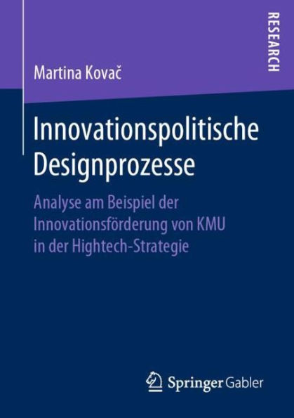 Innovationspolitische Designprozesse: Analyse am Beispiel der Innovationsfï¿½rderung von KMU in der Hightech-Strategie