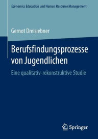 Title: Berufsfindungsprozesse von Jugendlichen: Eine qualitativ-rekonstruktive Studie, Author: Gernot Dreisiebner