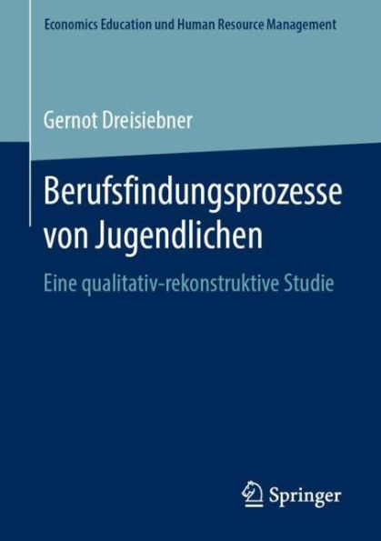 Berufsfindungsprozesse von Jugendlichen: Eine qualitativ-rekonstruktive Studie