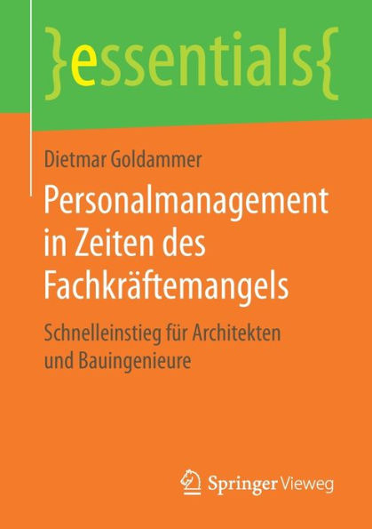 Personalmanagement Zeiten des Fachkräftemangels: Schnelleinstieg für Architekten und Bauingenieure