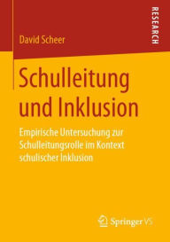Title: Schulleitung und Inklusion: Empirische Untersuchung zur Schulleitungsrolle im Kontext schulischer Inklusion, Author: David Scheer