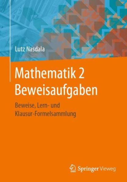 Mathematik 2 Beweisaufgaben: Beweise, Lern- und Klausur-Formelsammlung