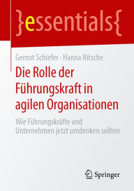 Title: Die Rolle der Führungskraft in agilen Organisationen: Wie Führungskräfte und Unternehmen jetzt umdenken sollten, Author: Gernot Schiefer