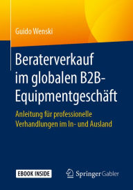 Title: Beraterverkauf im globalen B2B-Equipmentgeschäft: Anleitung für professionelle Verhandlungen im In- und Ausland, Author: Guido Wenski