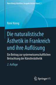 Title: Die naturalistische Ästhetik in Frankreich und ihre Auflösung: Ein Beitrag zur systemwissenschaftlichen Betrachtung der Künstlerästhetik, Author: René König