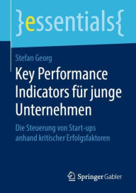 Title: Key Performance Indicators für junge Unternehmen: Die Steuerung von Start-ups anhand kritischer Erfolgsfaktoren, Author: Stefan Georg