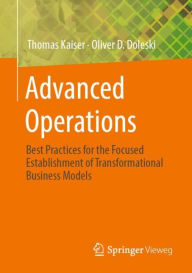 Title: Advanced Operations: Best Practices for the Focused Establishment of Transformational Business Models, Author: Thomas Kaiser