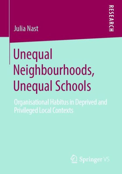 Unequal Neighbourhoods, Unequal Schools: Organisational Habitus in Deprived and Privileged Local Contexts