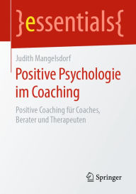 Title: Positive Psychologie im Coaching: Positive Coaching für Coaches, Berater und Therapeuten, Author: Judith Mangelsdorf