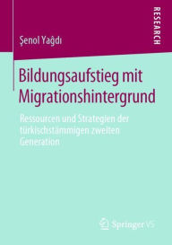 Title: Bildungsaufstieg mit Migrationshintergrund: Ressourcen und Strategien der tï¿½rkischstï¿½mmigen zweiten Generation, Author: Senol Yagdi