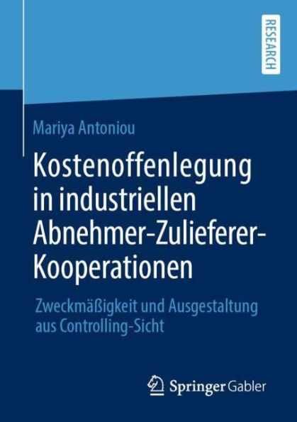 Kostenoffenlegung in industriellen Abnehmer-Zulieferer-Kooperationen: Zweckmäßigkeit und Ausgestaltung aus Controlling-Sicht