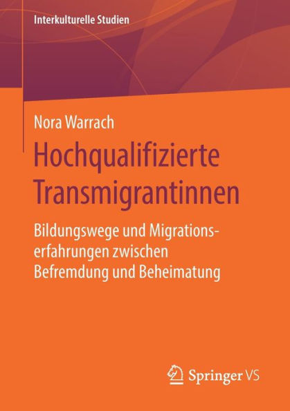 Hochqualifizierte Transmigrantinnen: Bildungswege und Migrationserfahrungen zwischen Befremdung und Beheimatung