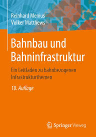 Title: Bahnbau und Bahninfrastruktur: Ein Leitfaden zu bahnbezogenen Infrastrukturthemen, Author: Reinhard Menius