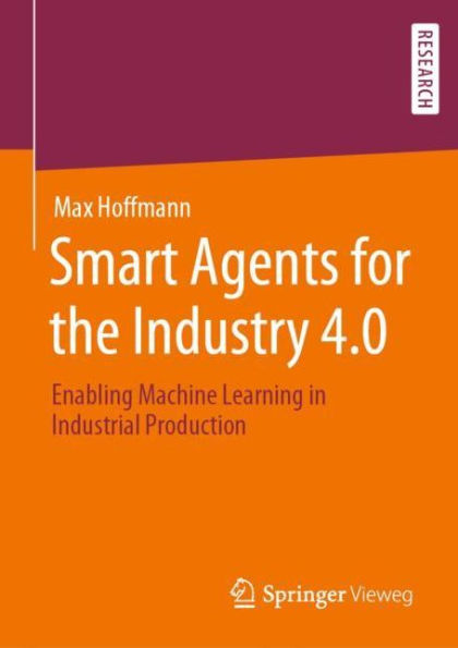 Smart Agents for the Industry 4.0: Enabling Machine Learning in Industrial Production