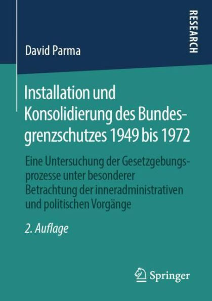 Installation und Konsolidierung des Bundesgrenzschutzes 1949 bis 1972: Eine Untersuchung der Gesetzgebungsprozesse unter besonderer Betrachtung der inneradministrativen und politischen Vorgänge / Edition 2