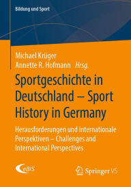 Title: Sportgeschichte in Deutschland - Sport History in Germany: Herausforderungen und internationale Perspektiven - Challenges and International Perspectives, Author: Michael Krüger