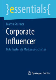 Title: Corporate Influencer: Mitarbeiter als Markenbotschafter, Author: Martin Sturmer