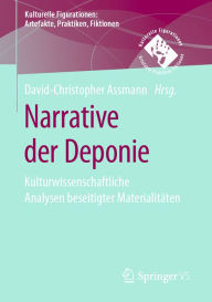 Title: Narrative der Deponie: Kulturwissenschaftliche Analysen beseitigter Materialitäten, Author: David-Christopher Assmann