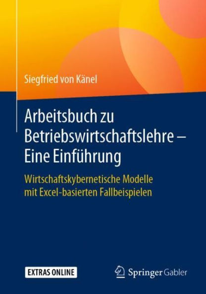 Arbeitsbuch zu Betriebswirtschaftslehre - Eine Einführung: Wirtschaftskybernetische Modelle mit Excel-basierten Fallbeispielen