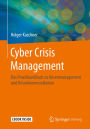 Cyber Crisis Management: Das Praxishandbuch zu Krisenmanagement und Krisenkommunikation