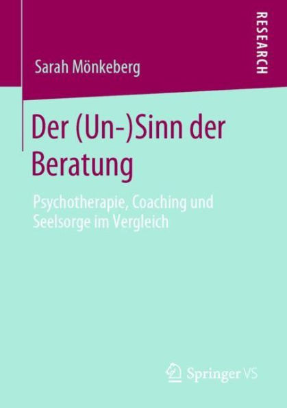 Der (Un-)Sinn der Beratung: Psychotherapie, Coaching und Seelsorge im Vergleich