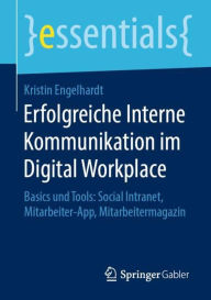 Title: Erfolgreiche Interne Kommunikation im Digital Workplace: Basics und Tools: Social Intranet, Mitarbeiter-App, Mitarbeitermagazin, Author: Kristin Engelhardt