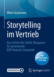 Title: Storytelling im Vertrieb: Eine Schritt-für-Schritt-Blaupause für gewinnende B2B-Verkaufs-Gespräche, Author: Oliver Grytzmann