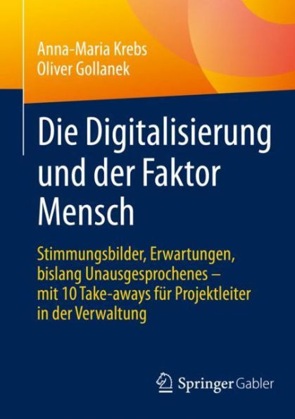 Die Digitalisierung und der Faktor Mensch: Stimmungsbilder, Erwartungen, bislang Unausgesprochenes - mit 10 Take-aways für Projektleiter in der Verwaltung