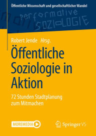 Title: Öffentliche Soziologie in Aktion: 72 Stunden Stadtplanung zum Mitmachen, Author: Robert Jende