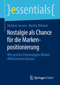 Title: Nostalgie als Chance für die Markenpositionierung: Wie positive Erinnerungen Marken differenzieren können, Author: Stefanie Jensen