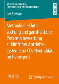 Title: Methodische Untersuchung und ganzheitliche Potentialbewertung zukï¿½nftiger Antriebssysteme zur CO2-Neutralitï¿½t im Rennsport, Author: Lea Schwarz