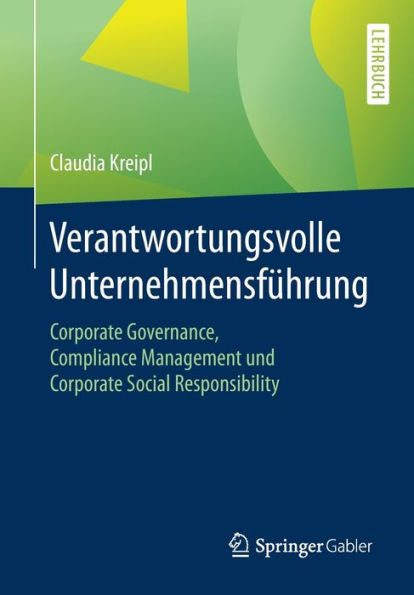 Verantwortungsvolle Unternehmensfï¿½hrung: Corporate Governance, Compliance Management und Corporate Social Responsibility