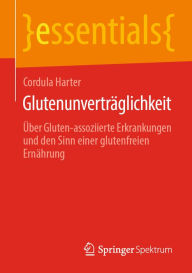 Title: Glutenunverträglichkeit: Über Gluten-assoziierte Erkrankungen und den Sinn einer glutenfreien Ernährung, Author: Cordula Harter