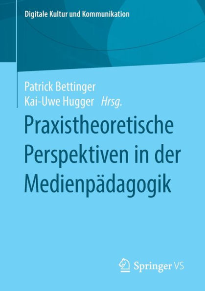 Praxistheoretische Perspektiven der Medienpï¿½dagogik