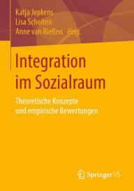 Title: Integration im Sozialraum: Theoretische Konzepte und empirische Bewertungen, Author: Katja Jepkens