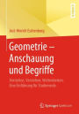 Geometrie - Anschauung und Begriffe: Vorstellen, Verstehen, Weiterdenken. Eine Einfï¿½hrung fï¿½r Studierende.