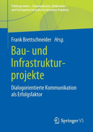 Title: Bau- und Infrastrukturprojekte: Dialogorientierte Kommunikation als Erfolgsfaktor, Author: Frank Brettschneider