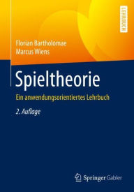 Title: Spieltheorie: Ein anwendungsorientiertes Lehrbuch / Edition 2, Author: Florian Bartholomae